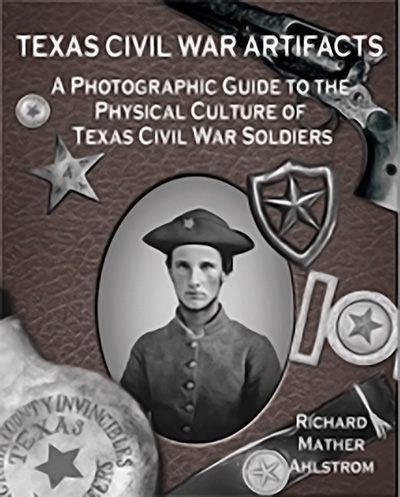  Texas Civil War Artifacts: A Photographic Guide to the Physical Culture of Texas Civil War Soldiers